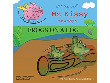 Livro Mz Kissy Tells a Story of Frogs on a Log When These Pigs Fly The Kissy Family Adventures de Arden Stewart (Inglês)