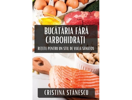 Livro Bucataria Fara Carbohidra?i Re?ete pentru Un Stil de Via?a Sanatos de Cristina Stanescu (Inglês)