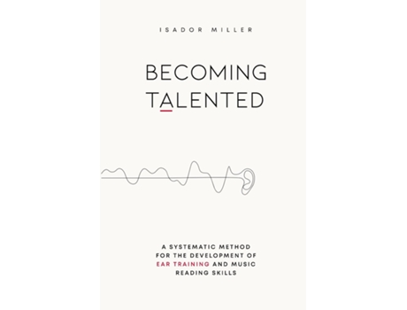 Livro Becoming Talented A Systematic Method for the Development of Ear Training and Music Reading Skills de Isador Miller (Inglês)