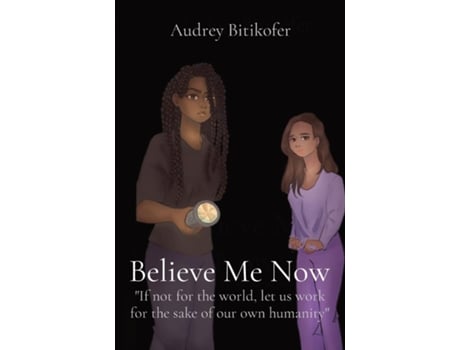 Livro Believe Me Now If Not For The World, Let Us Work For The Sake Of Our Own Humanity De Audrey Bitikofer (inglês)