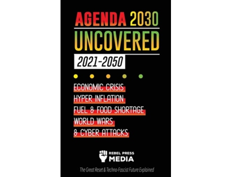Livro Agenda 2030 Uncovered Economic Crisis, Hyperinflation, Fuel and Food Shortage, World Wars and Cyber Attacks de Rebel Press Media (Inglês)