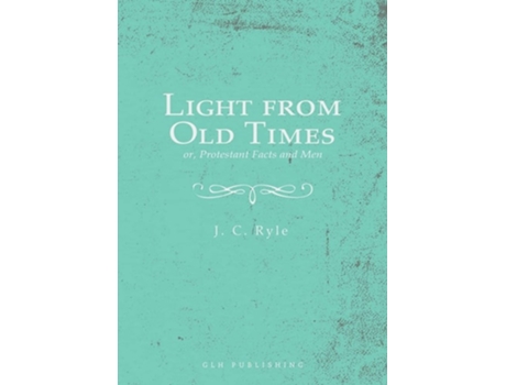 Livro Light From Old Times Or, Protestant Facts And Men De J C Ryle (inglês)