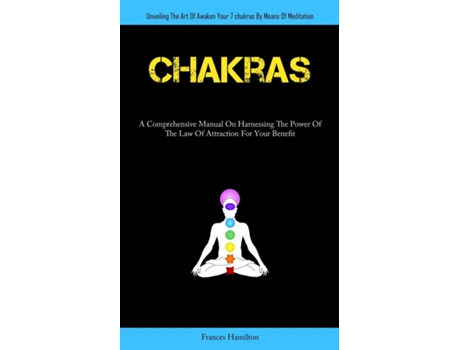 Livro Chakras A Comprehensive Manual On Harnessing The Power Of The Law Of Attraction For Your Benefit de Frances Hamilton (Inglês)