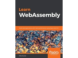 Livro Learn WebAssembly Build web applications with native performance using Wasm and CC de Mike Rourke (Inglês)
