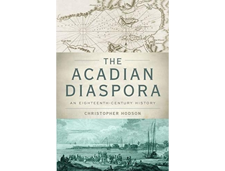 Livro Acadian Diaspora de Christopher Hodson (Inglês - Capa Dura)