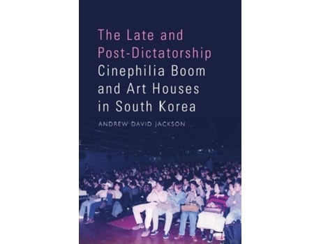 Livro The Late And Post-dictatorship Cinephilia Boom And Art Houses In South Korea De Andrew Jackson (inglês)
