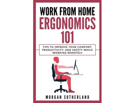 Livro Work from Home Ergonomics 101 Tips to Improve Your Comfort, Productivity, and Safety While Working Remotely de Morgan Sutherland (Inglês)
