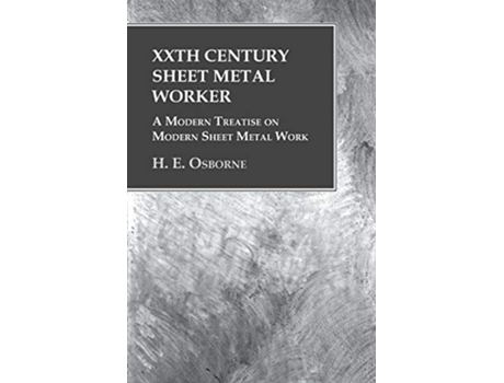 Livro XXth Century Sheet Metal Worker A Modern Treatise on Modern Sheet Metal Work de H E Osborne (Inglês)