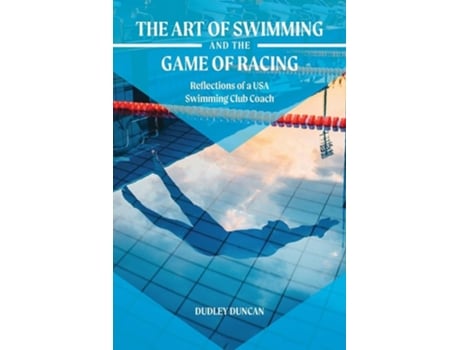 Livro The Art of Swimming and the Game of Racing Reflections of a USA Swimming Club Coach de Dudley Duncan (Inglês)