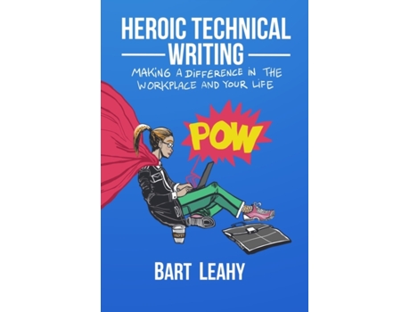 Livro Heroic Technical Writing: Making a Difference in the Workplace and Your Life Bart Leahy (Inglês)