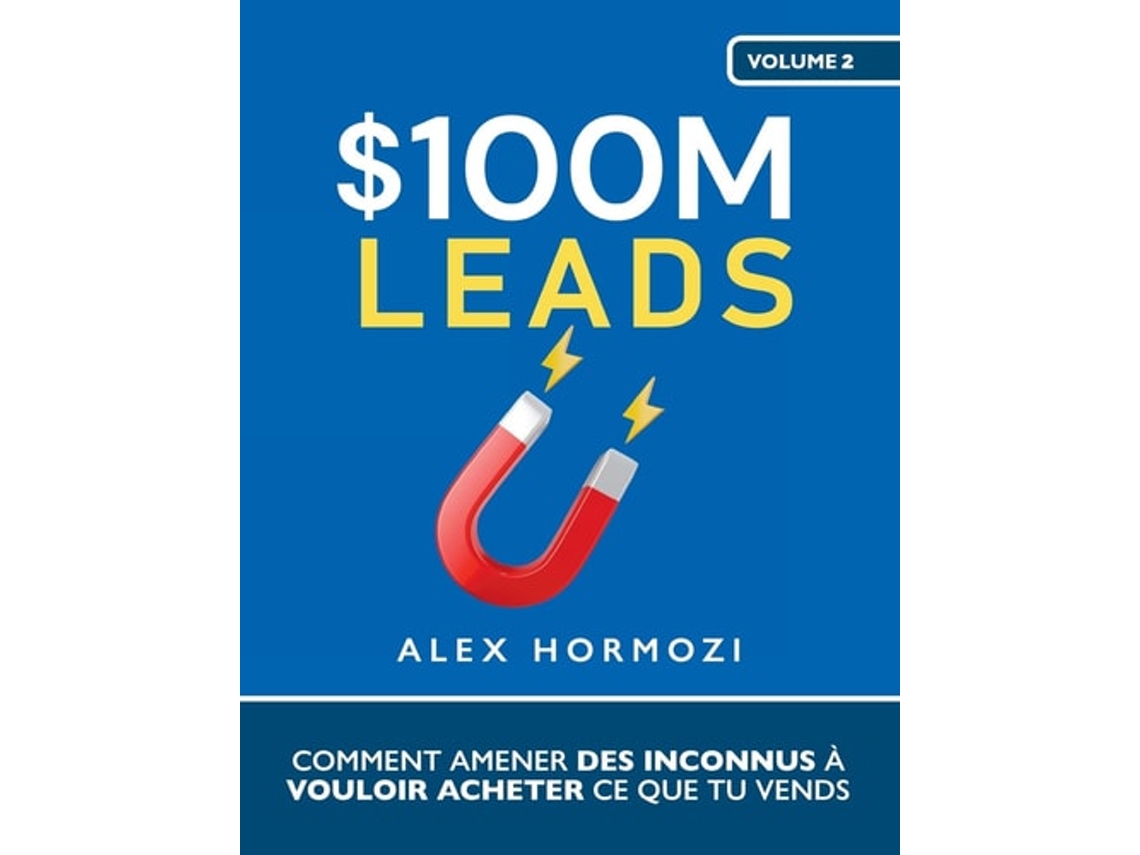 Livro 100M Leads Comment amener des inconnus à vouloir acheter ce que tu vends de Alex Hormozi (Francês)