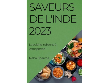 Livro Saveurs de lInde 2023 La cuisine indienne à votre portée de Neha Sharma (Inglês)