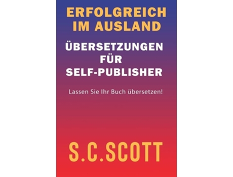 Livro Erfolgreich Im Ausland Übersetzungen Für Self-publisher De S C Scott (alemão - Capa Dura)