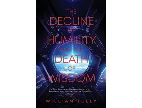 Livro The Decline of Humility and the Death of Wisdom The Source of Modern Societys Problems and the Key to the Solutions de William Tully (Inglês)