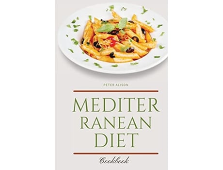 Livro Mediterranean Diet Cookbook 250 Easy Flavorful Recipes for Lifelong Health that Anyone Can Cook at Home de Peter Alison (Inglês)