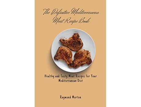 Livro The Definitive Mediterranean Meat Recipe Book Healthy and Tasty Meat Recipes for Your Mediterranean Diet de Raymond Morton (Inglês)