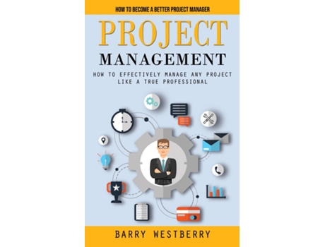 Livro Project Management How To Become A Better Project Manager De Barry Westberry (inglês)
