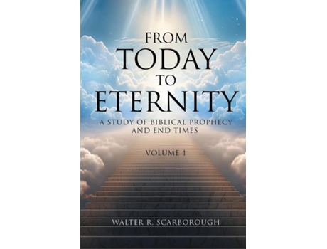 Livro From Today To Eternity A Study of Biblical Prophecy and End Times Volume 1 de Walter R Scarborough (Inglês)