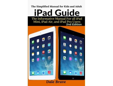 Livro iPad Guide : The Informative Manual For all iPad Mini, iPad Air, and iPad Pro Users de Dale Brave ( Inglês )