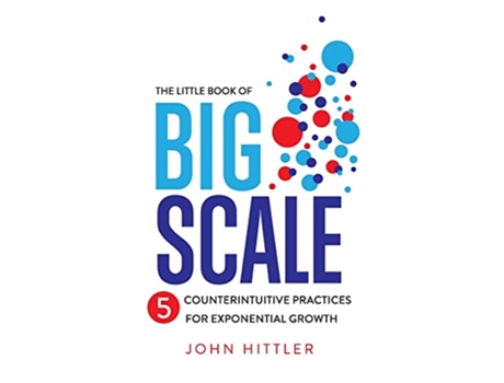 Livro The Little Book of Big Scale 5 Counterintuitive Practices for Exponential Growth de John Hittler (Inglês)