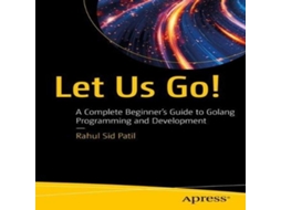 Livro Let Us Go! A Complete Beginners Guide to Golang Programming and Development de Rahul Sid Patil (Inglês)