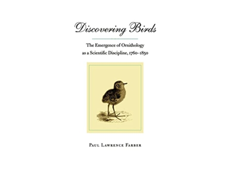 Livro Discovering Birds The Emergence of Ornithology as a Scientific Discipline 17601850 de Paul Lawrence Farber (Inglês)