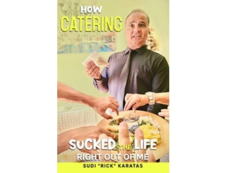 Livro How Catering Sucked the Life Right Out of Me de Sudi Rick Karatas (Inglês)