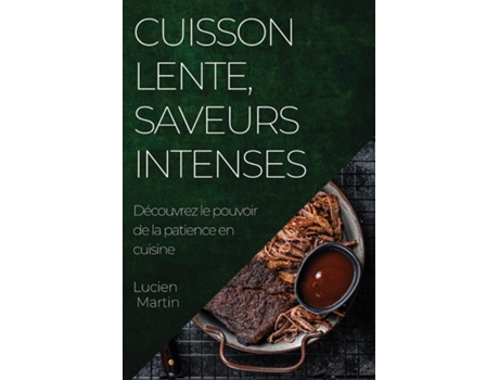 Livro Cuisson Lente, Saveurs Intenses Découvrez le pouvoir de la patience en cuisine de Lucien Martin (Inglês)