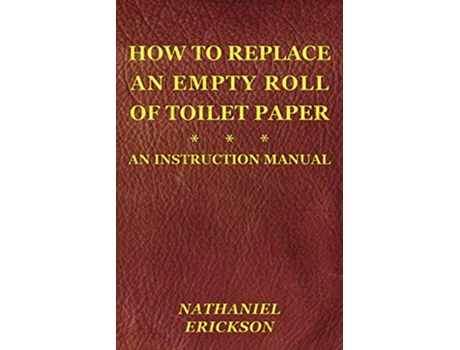 Livro How To Replace An Empty Roll Of Toilet Paper an instruction manual de Nathaniel Erickson (Inglês)