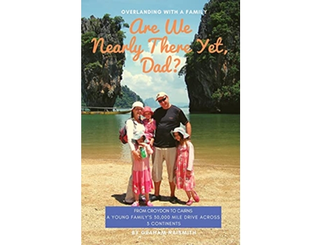 Livro Are We Nearly There Yet Dad From Croydon to Cairns A young family’s 30000 mile drive across 3 continents de Graham Naismith (Inglês)