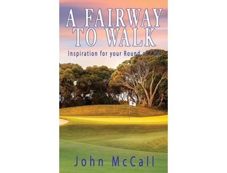 Livro A Fairway To Walk Inspiration For Your Round Of Life De John Mccall (inglês - Capa Dura)
