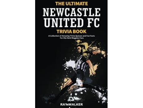 Livro The Ultimate Newcastle United Trivia Book A Collection of Amazing Trivia Quizzes and Fun Facts for DieHard Magpies Fans de Ray Walker (Inglês)