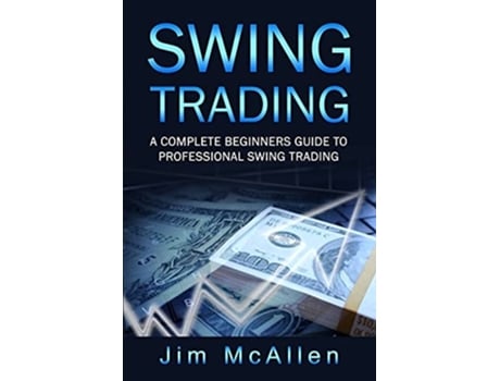 Livro Swing Trading A Complete Beginners Guide To Professional Swing Trading De Jim Mcallen (inglês)