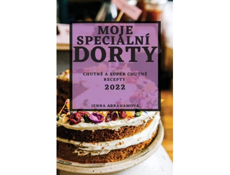 Livro Moje Speciální Dorty 2022 Chutné A Super Chutné Recepty De Jenna Abrahamová (tcheco)