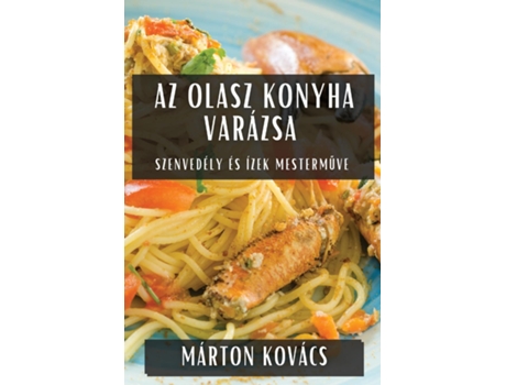 Livro Az Olasz Konyha Varázsa Szenvedély és Ízek Mestermuve de Márton Kovács (Inglês)