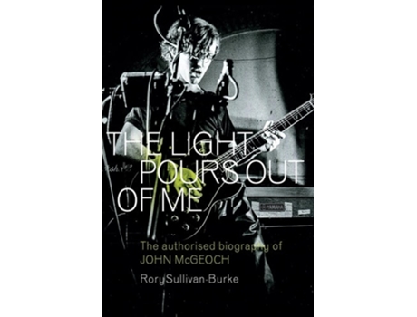 Livro The Light Pours Out of Me The Authorised Biography of John McGeoch de Rory Sullivan-Burke (Inglês)