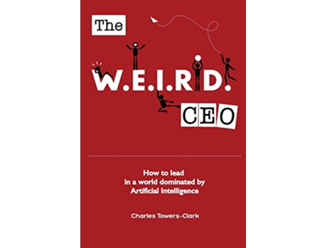 Livro The WEIRD CEO How to lead in a world dominated by Artificial Intelligence de Charles TowersClark (Inglês)