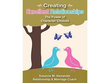 Livro Creating Excellent Relationships The Power of Character Choices de Susanne M Alexander (Inglês)