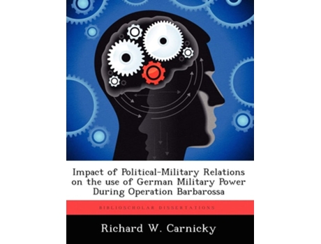 Livro Impact Of Political-military Relations On The Use Of German Military Power During Operation Barbarossa De Richard W Carnicky (inglês)
