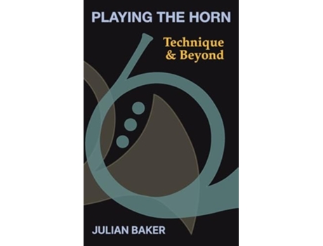 Livro Playing The Horn Technique and Beyond de Julian Baker (Inglês - Capa Dura)