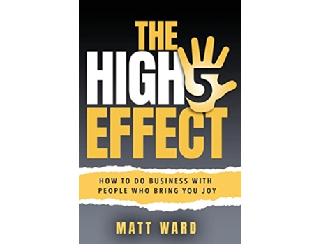 Livro The HighFive Effect How To Do Business With People Who Bring You Joy de Matt Ward (Inglês)