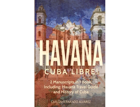 Livro Havana Cuba Libre! 2 Manuscripts in 1 Book, Including Havana Travel Guide and History of Cuba de Carlos Fernando Alvarez (Inglês)