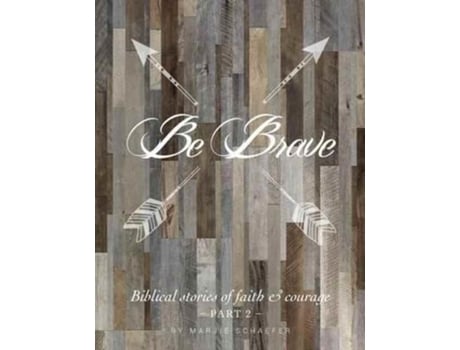 Livro Be Brave Biblical Stories Of Faith And Courage - Part Two De Marjie Schaefer (inglês)