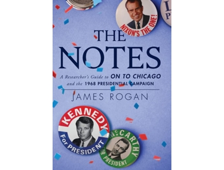 Livro The Notes A Researchers Guide To On To Chicago And The 1968 Presidential Campaign De James Rogan (inglês - Capa Dura)