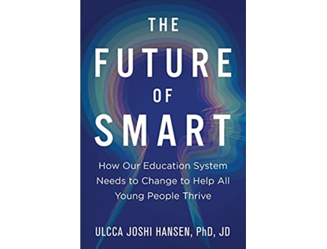 Livro The Future of Smart How Our Education System Needs to Change to Help All Young People Thrive de Ulcca Joshi Hansen PhD (Inglês)