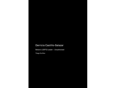 Livro Derricia Castillo-Salazar Belizes LGBTQ Leader - Unauthorized de Thiago Da Silva (Inglês)