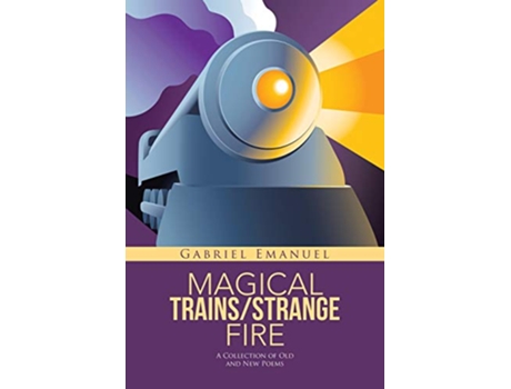 Livro MAGICAL TRAINSSTRANGE FIRE A Collection of Old and New Poems de Gabriel Emanuel (Inglês)