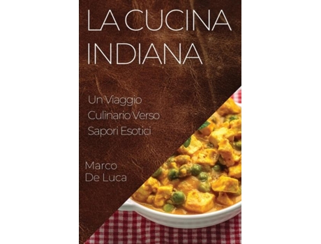 Livro La Cucina Indiana Un Viaggio Culinario Verso Sapori Esotici de Marco De Luca (Inglês)