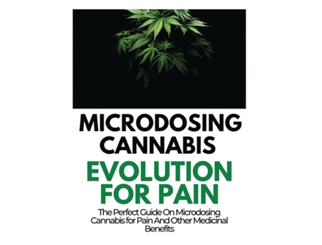 Livro Microdosing Cannabis Evolution For Pain The Perfect Guide On Microdosing Cannabis For Pain And Other Medicinal Benefits De Rayne Norris (inglês)