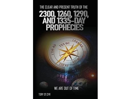 Livro The Clear And Present Truth Of The 2300, 1260, 1290, And 1335-day Prophecies We Are Out Of Time De Tory Alan St Cyr (inglês)